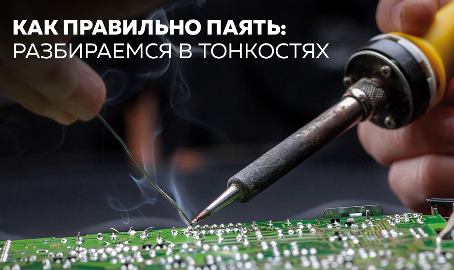 Как правильно паять: разбираемся в тонкостях