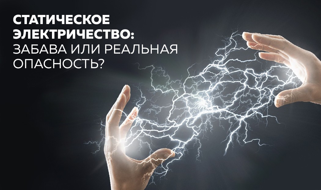 Статическое электричество: забава или реальная опасность?